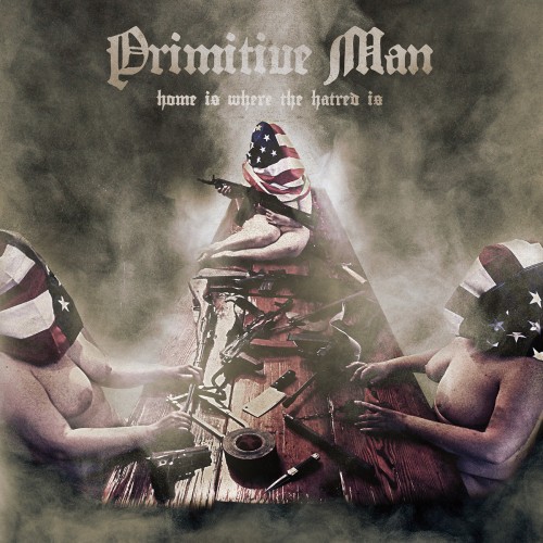 Primitive Man -- Home Is Where The Hatred Is